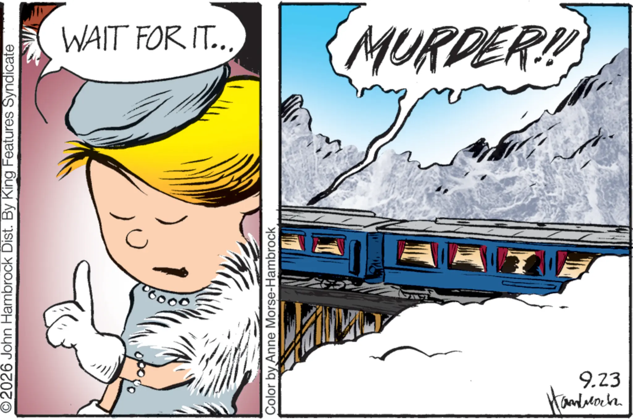 Comics OCR: ©2026 John Hambrock Dist. By King Features Syndicate WAIT FOR IT... MURDER!! C 6000 Color by Anne Morse-Hambrock 9.23 Handwack © 2026 John Hambrock Dist . By King Features Syndicate WAIT FOR IT ... MURDER !! C 6000 Color by Anne Morse - Hambrock 9.23 Handwack